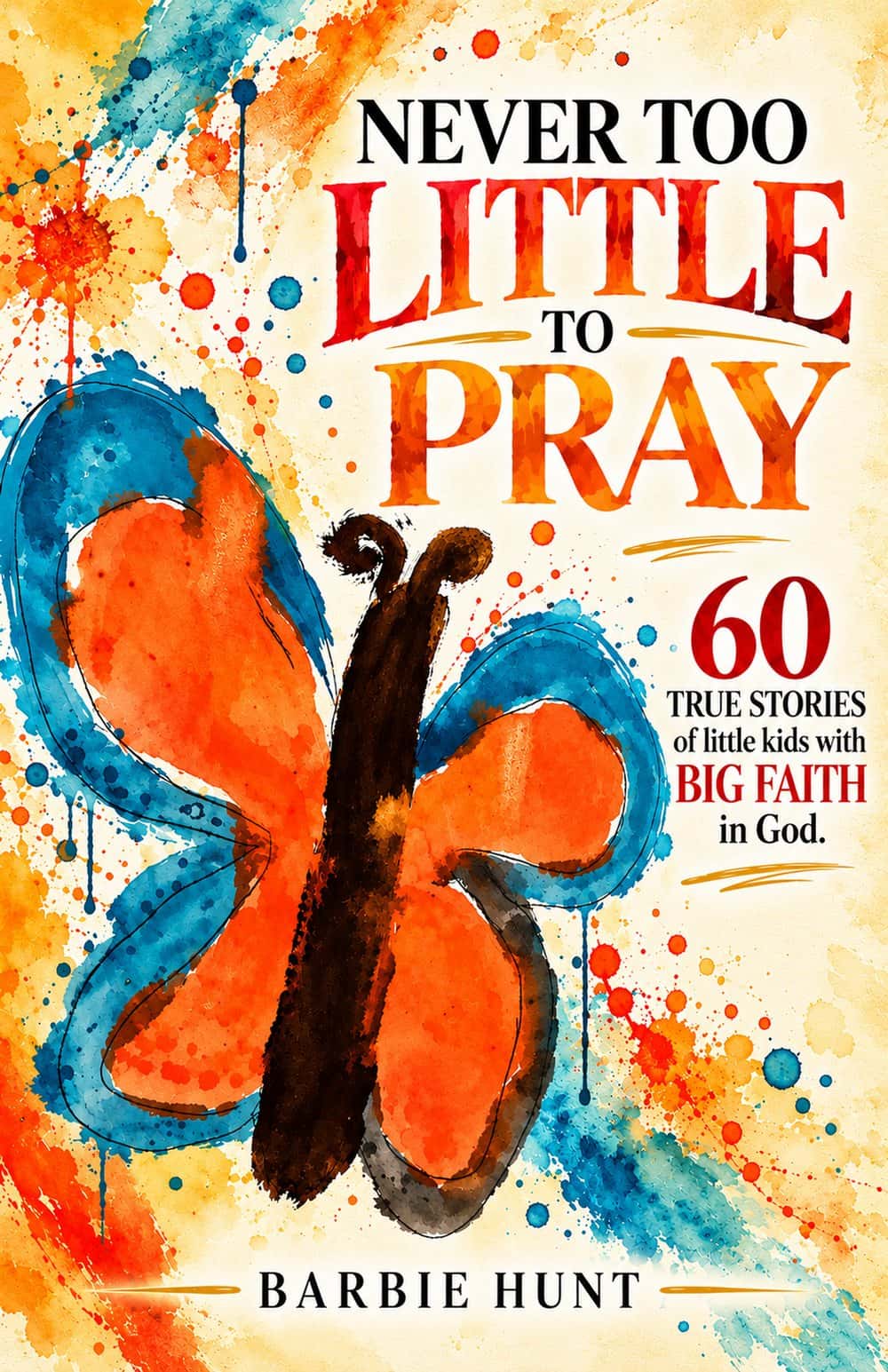 Cover of Never Too Little to Pray by Barbie Hunt: a watercolour butterfly in orange and blue on a splattered cream ground